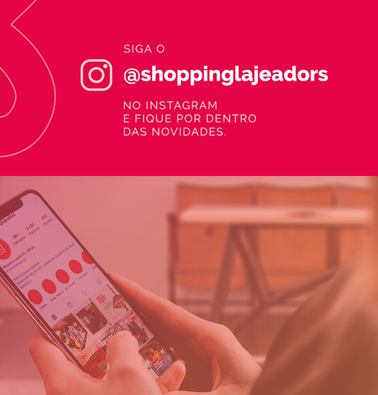 Siga o @shoppinglajeadors no Instagram e fique por dentro das novidades